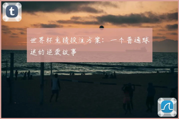 世界杯竞猜投注方案：一个普通球迷的逆袭故事